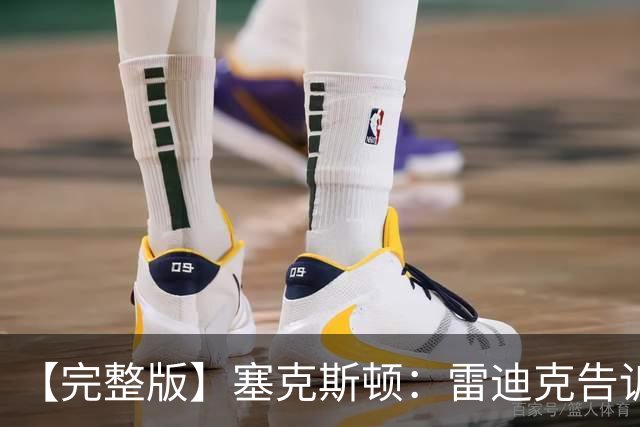 【完整版】塞克斯顿：雷迪克告诉我上场要像个烦人精一样防守