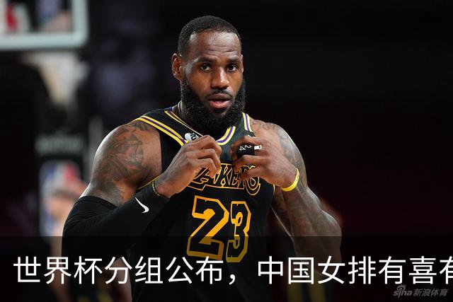 世界杯分组公布，中国女排有喜有忧！小组赛凶险，淘汰赛充满机会