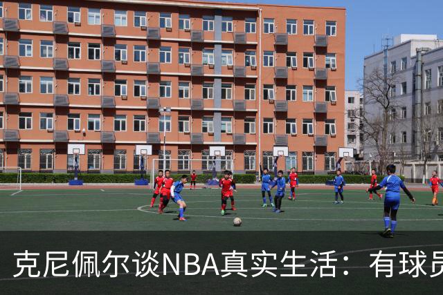 克尼佩尔谈NBA真实生活：有球员只睡两小时就要打背靠背