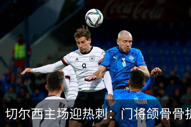 切尔西主场迎热刺：门将颌骨骨折，热刺五将或缺阵