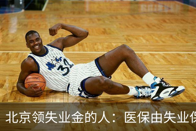 北京领失业金的人：医保由失业保险基金代缴，停了要赶紧自己续