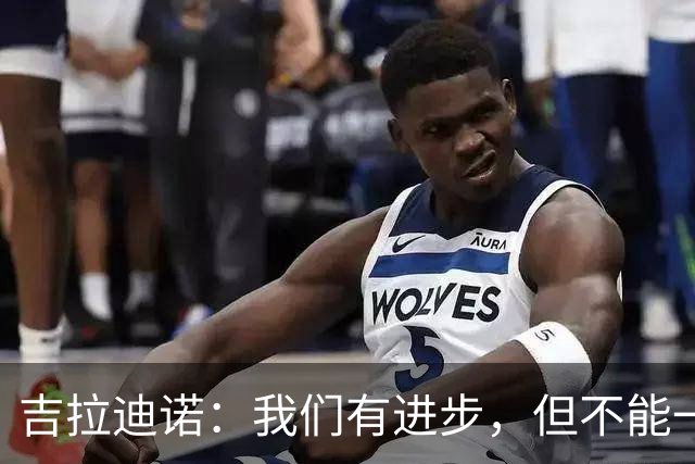 吉拉迪诺：我们有进步，但不能一遇到困难就把主动权让给对手
