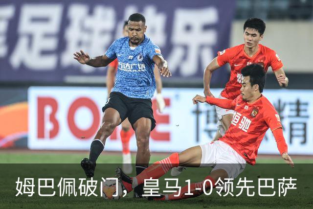 姆巴佩破门，皇马1-0领先巴萨