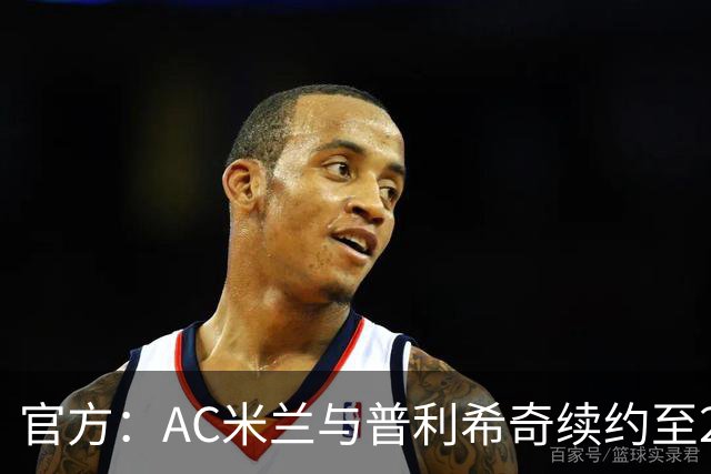 官方：AC米兰与普利希奇续约至2031年