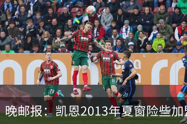 晚邮报：凯恩2013年夏窗险些加盟意甲升班马利沃诺